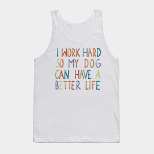 I work hard so my dog can have a better life Tank Top